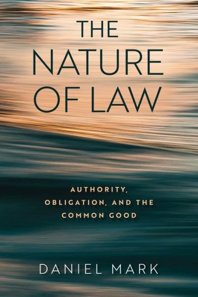 Cover for Daniel Mark · The Nature of Law: Authority, Obligation, and the Common Good (Hardcover Book) (2024)
