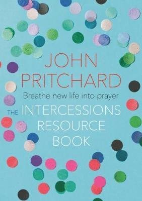 The Intercessions Resource Book - John Pritchard - Books - SPCK Publishing - 9780281078219 - January 18, 2018