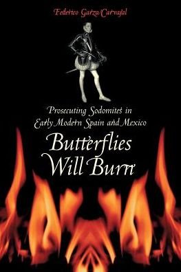 Butterflies Will Burn: Prosecuting Sodomites in Early Modern Spain and Mexico - Federico Garza Carvajal - Livros - University of Texas Press - 9780292702219 - 1 de dezembro de 2003