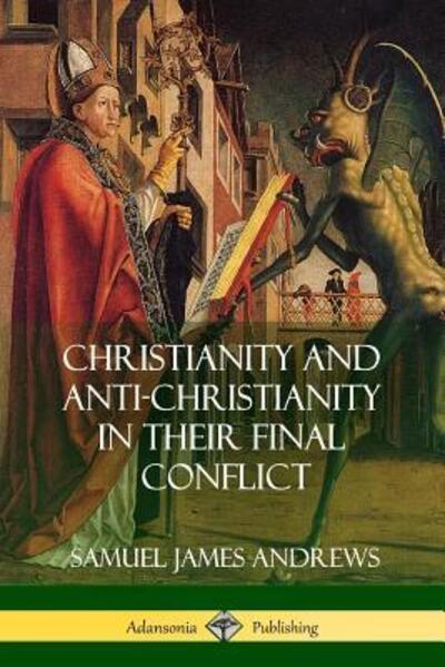 Cover for Samuel James Andrews · Christianity and Anti-Christianity in Their Final Conflict (Paperback Book) (2018)