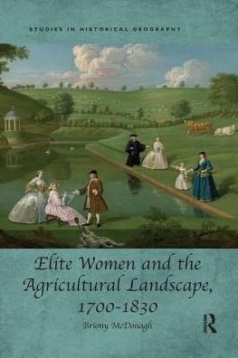 Cover for McDonagh, Briony (University of Hull, UK) · Elite Women and the Agricultural Landscape, 1700–1830 - Studies in Historical Geography (Taschenbuch) (2019)
