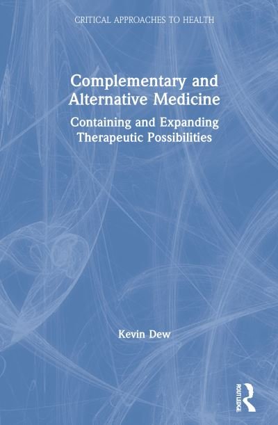Cover for Dew, Kevin (Victoria University of Wellington, New Zealand) · Complementary and Alternative Medicine: Containing and Expanding Therapeutic Possibilities - Critical Approaches to Health (Gebundenes Buch) (2021)