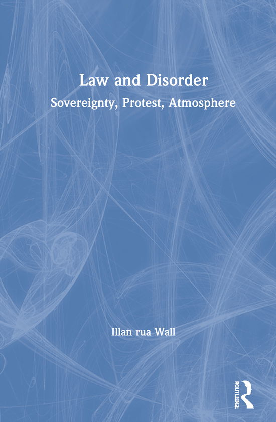 Cover for Illan rua Wall · Law and Disorder: Sovereignty, Protest, Atmosphere (Hardcover Book) (2020)