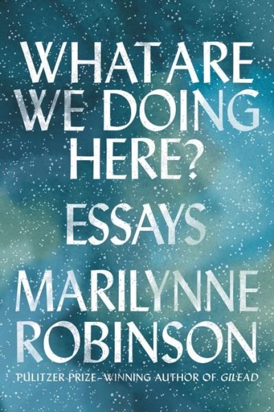 Cover for Marilynne Robinson · What Are We Doing Here?: Essays (Innbunden bok) (2018)