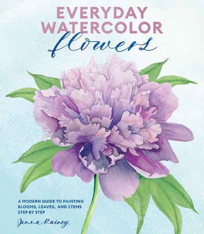 Everyday Watercolor Flowers: A Modern Guide to Painting Blooms, Leaves, and Stems Step by Step - Jenna Rainey - Books - Watson-Guptill Publications - 9780399582219 - June 11, 2019