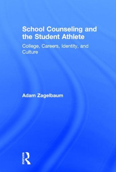 Cover for Zagelbaum, Adam (Sonoma State University, California, USA) · School Counseling and the Student Athlete: College, Careers, Identity, and Culture (Hardcover Book) (2014)