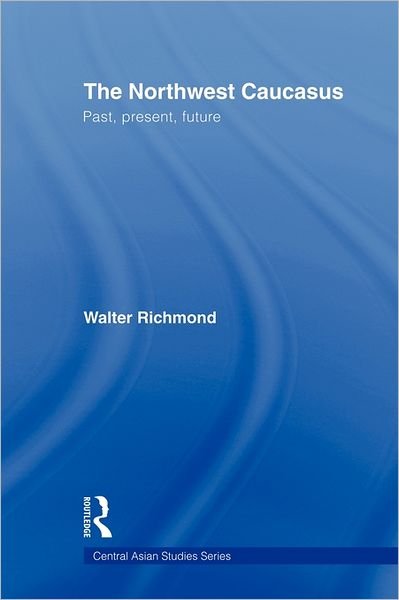 Cover for Richmond, Walter (Occidental College, Los Angeles, USA) · The Northwest Caucasus: Past, present, future - Central Asian Studies (Paperback Bog) (2011)