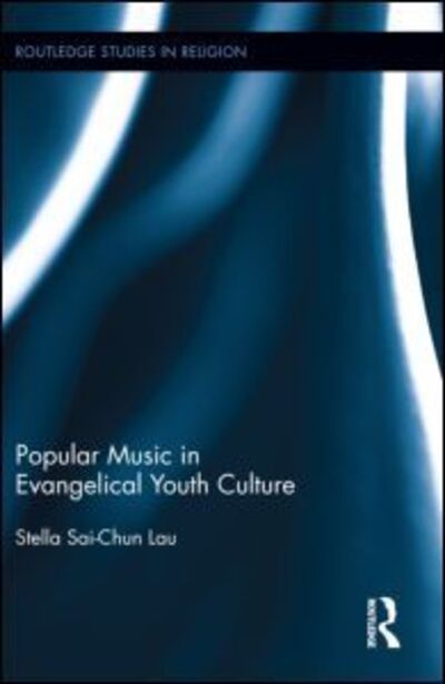 Cover for Lau, Stella (Hong Kong Academy for the Performing Arts, Hong Kong) · Popular Music in Evangelical Youth Culture - Routledge Studies in Religion (Hardcover Book) (2012)