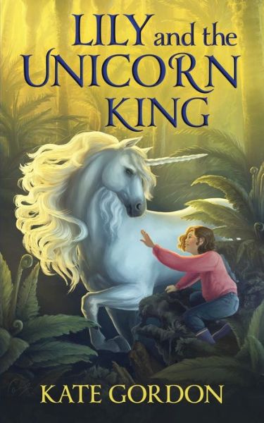 Lily and the Unicorn King - Kate Gordon - Kirjat - Relish Books - 9780473451219 - lauantai 13. heinäkuuta 2019