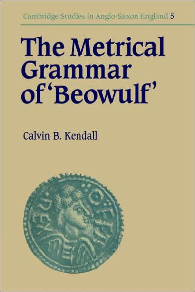 Cover for Calvin B. Kendall · The Metrical Grammar of Beowulf - Cambridge Studies in Anglo-Saxon England (Paperback Book) (2006)