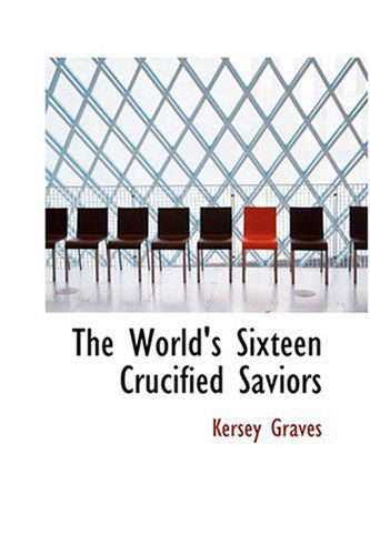 Cover for Kersey Graves · The World's Sixteen Crucified Saviors (Hardcover Book) (2008)