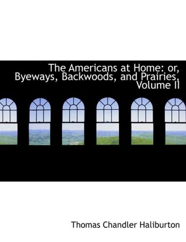 Cover for Thomas Chandler Haliburton · The Americans at Home: Or, Byeways, Backwoods, and Prairies, Volume II (Gebundenes Buch) [Large Print, Lrg edition] (2008)