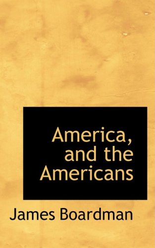 America, and the Americans - James Boardman - Books - BiblioLife - 9780559045219 - August 20, 2008