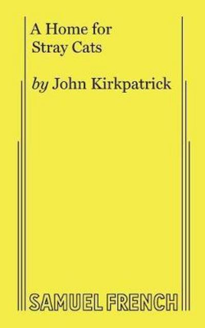 A Home for Stray Cats - John Kirkpatrick - Livres - Samuel French Ltd - 9780573610219 - 7 avril 2017