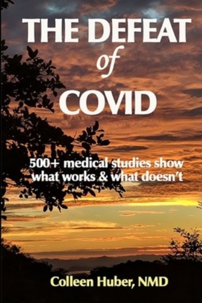 Cover for Colleen Huber NMD · The Defeat of COVID : 500+ medical studies show what works &amp; what doesn't (Paperback Book) (2021)