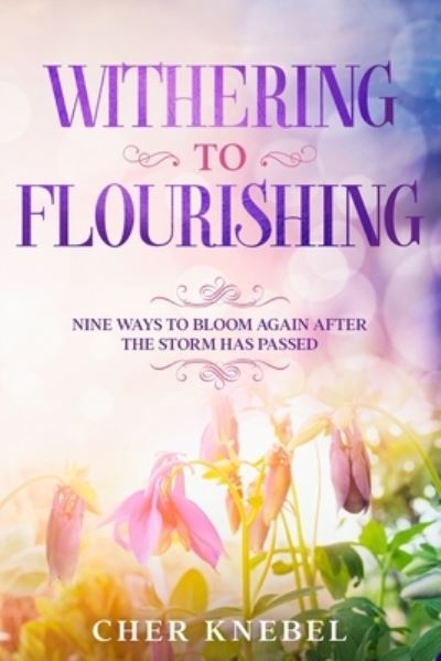 Cover for Cher Knebel · Withering to Flourishing : Nine Ways To Bloom Again After the Storm Has Passed (Paperback Book) (2020)