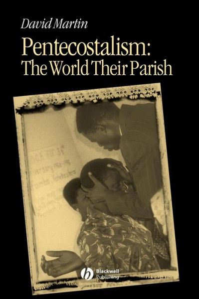 Pentecostalism: The World Their Parish - Religion and Spirituality in the Modern World - Martin, David (London School of Economic and Political Science) - Books - John Wiley and Sons Ltd - 9780631231219 - October 25, 2001