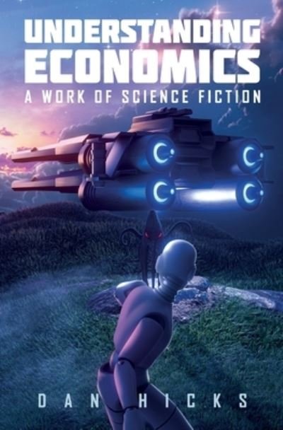 Understanding Economics: A work of science fiction - Dan Hicks - Boeken - Daniel Hicks - 9780645667219 - 22 november 2022