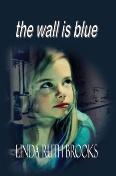 Cover for Linda Ruth Brooks · The Wall is Blue : a Song of the Inner Child (Pocketbok) (2018)