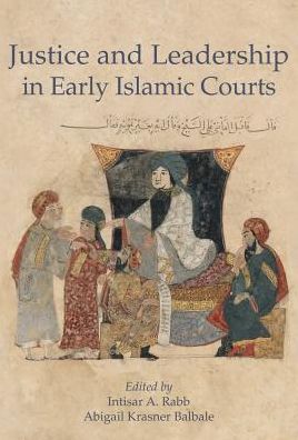 Cover for Intisar A. Rabb · Justice and Leadership in Early Islamic Courts - Harvard Series in Islamic Law (Hardcover Book) (2017)