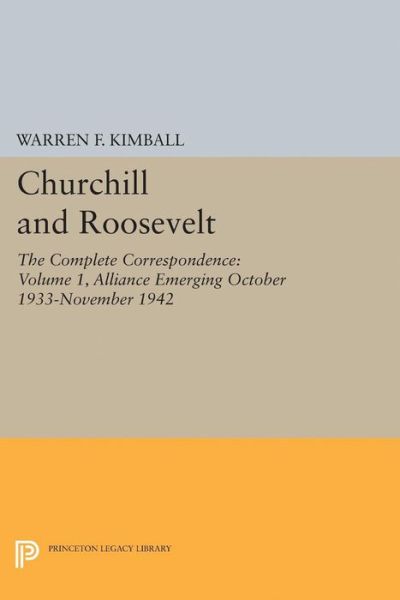 Churchill and Roosevelt, Volume 1: The Complete Correspondence - Princeton Legacy Library - Warren F. Kimball - Books - Princeton University Press - 9780691628219 - December 8, 2015