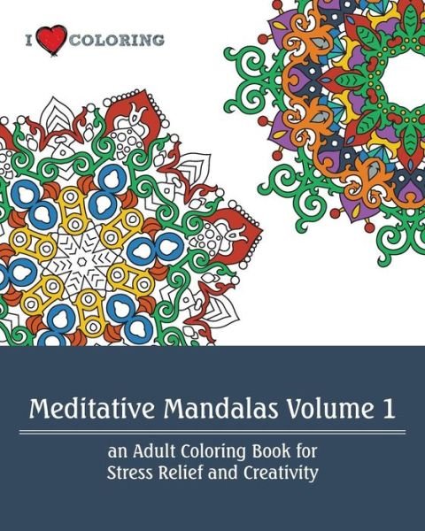 Cover for I Heart Coloring · Meditative Mandalas Volume 1: an Adult Coloring Book for Stress Relief and Creativity (Paperback Bog) (2015)