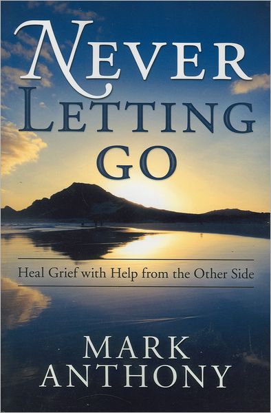 Cover for Mark Anthony · Never Letting Go: Heal Grief with Help from the Other Side (Paperback Book) (2011)