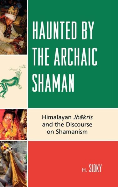 Cover for H. Sidky · Haunted by the Archaic Shaman: Himalayan Jhakris and the Discourse on Shamanism (Gebundenes Buch) (2008)