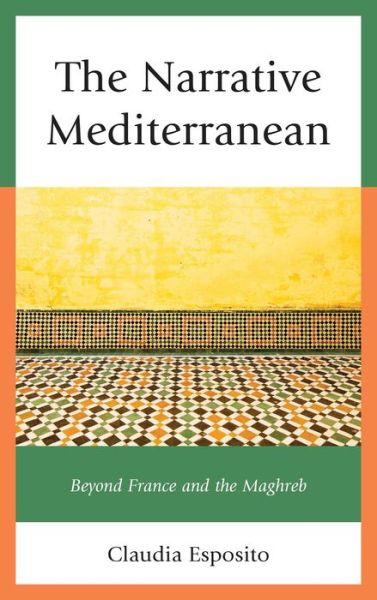 Cover for Claudia Esposito · The Narrative Mediterranean: Beyond France and the Maghreb - After the Empire: The Francophone World and Postcolonial France (Hardcover Book) (2013)