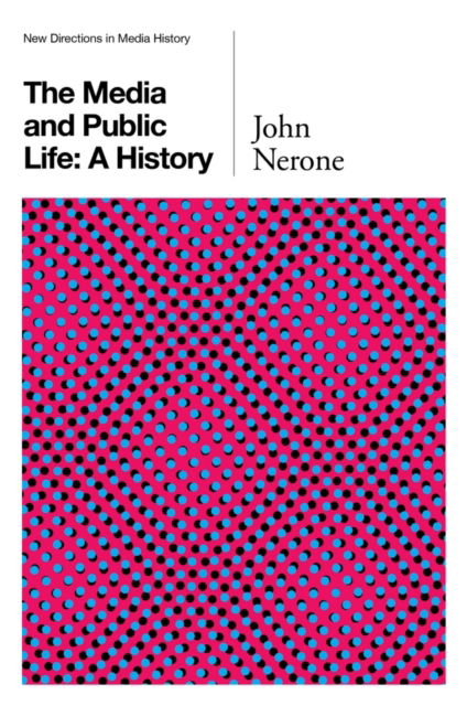 Cover for John Nerone · The Media and Public Life: A History - New Directions in Media History (Paperback Book) (2015)