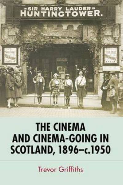 Cover for Trevor Griffiths · The Cinema and Cinema-Going in Scotland, 1896-1950 (Paperback Book) (2013)