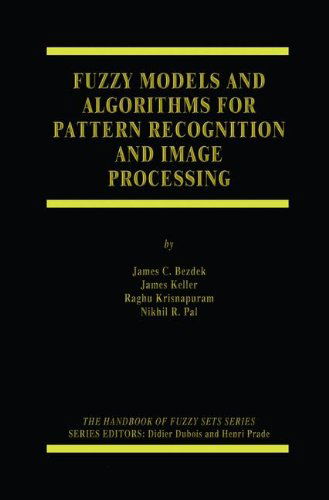 Fuzzy Models and Algorithms for Pattern Recognition and Image Processing - The Handbooks of Fuzzy Sets - James C. Bezdek - Bøker - Springer - 9780792385219 - 31. august 1999