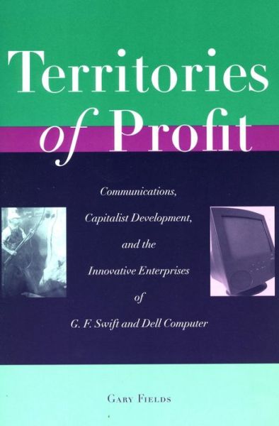 Cover for Gary Fields · Territories of Profit: Communications, Capitalist Development, and the Innovative Enterprises of G. F. Swift and Dell Computer - Innovation and Technology in the World Economy (Gebundenes Buch) (2003)