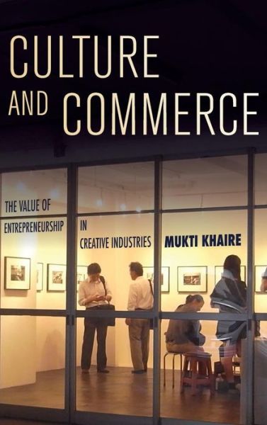 Cover for Mukti Khaire · Culture and Commerce: The Value of Entrepreneurship in Creative Industries (Hardcover Book) (2017)