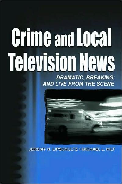 Cover for Lipschultz, Jeremy H. (Dept. of Communication, Omaha, NE, USA) · Crime and Local Television News: Dramatic, Breaking, and Live From the Scene - Routledge Communication Series (Paperback Book) (2002)