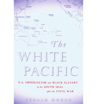 Cover for Gerald Horne · White Pacific: U.S. Imperialism and Black Slavery in the South Seas After the Civil War (Gebundenes Buch) (2007)