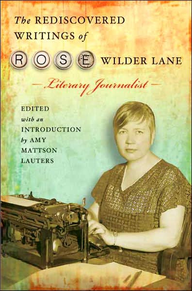 Cover for Rose Wilder Lane · The Rediscovered Writings of Rose Wilder Lane, Literary Journalist (Hardcover Book) (2007)