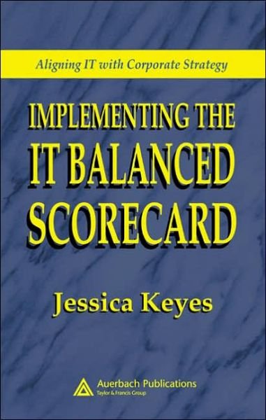 Cover for Keyes, Jessica (New Art Technologies, Edgewater, New Jersey, USA) · Implementing the IT Balanced Scorecard: Aligning IT with Corporate Strategy (Hardcover Book) (2005)