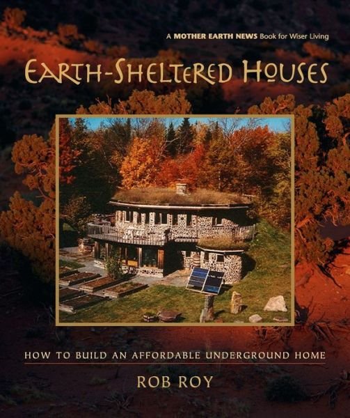 Cover for Rob Roy · Earth-Sheltered Houses: How to Build an Affordable Underground Home - Mother Earth News Wiser Living Series (Taschenbuch) (2006)