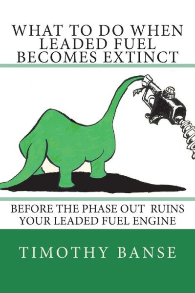 Cover for Timothy P. Banse · What to do when leaded fuel becomes extinct (Book) (2018)