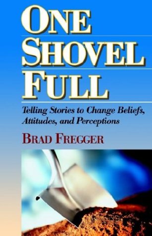 One Shovel Full: Telling Stories to Change Beliefs, Attitudes, and Perceptions - Brad Fregger - Książki - F & F Publishing - 9780971856219 - 2 czerwca 2003