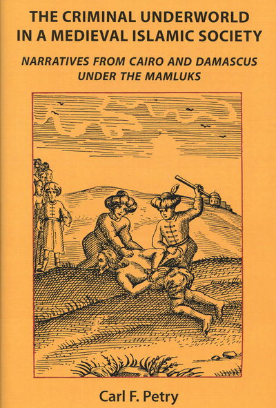 Cover for Carl F. Petry · The Criminal Underworld in a Medieval Islamic Society: Narratives from Cairo and Damascus under the Mamluks - Chicago Studies on the Middle East (Taschenbuch) (2017)