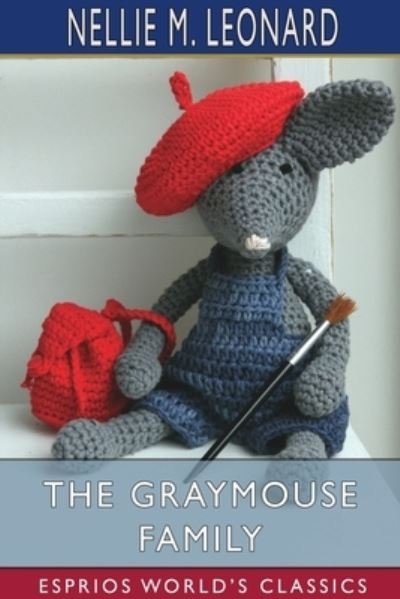 The Graymouse Family (Esprios Classics) - Nellie M Leonard - Livros - Blurb - 9781006933219 - 26 de junho de 2024