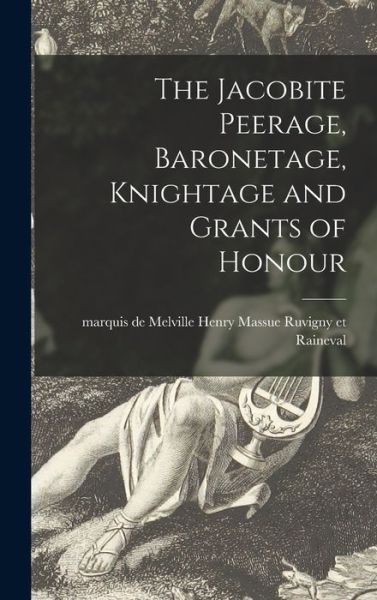 Cover for Melville Henry M Ruvigny Et Raineval · The Jacobite Peerage, Baronetage, Knightage and Grants of Honour (Hardcover Book) (2021)