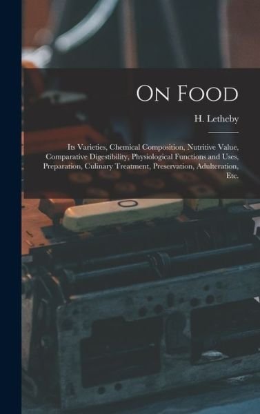 Cover for H (Henry) 1816-1876 Letheby · On Food (Innbunden bok) (2021)