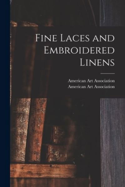 Cover for American Art Association · Fine Laces and Embroidered Linens (Pocketbok) (2021)