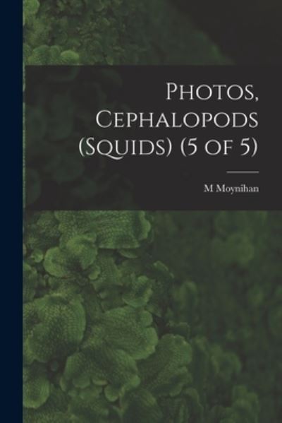 Photos, Cephalopods (Squids) (5 of 5) - M Moynihan - Kirjat - Hassell Street Press - 9781014501219 - torstai 9. syyskuuta 2021