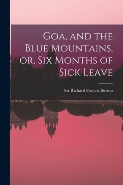 Cover for Sir Richard Francis Burton · Goa, and the Blue Mountains, or, Six Months of Sick Leave (Taschenbuch) (2021)