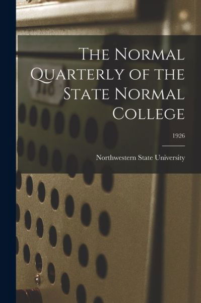 Cover for Northwestern State University · The Normal Quarterly of the State Normal College; 1926 (Taschenbuch) (2021)