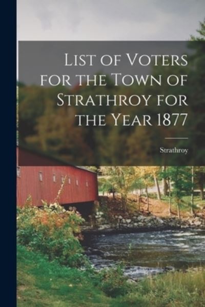 Cover for LLC Creative Media Partners · List of Voters for the Town of Strathroy for the Year 1877 [microform] (Paperback Book) (2021)